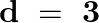 \[\mathbf{d}\text{ }=\text{ }\mathbf{3}\]