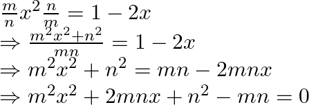 \begin{array}{l} \frac{m}{n} x^{2} \frac{n}{m}=1-2 x \\ \Rightarrow \frac{m^{2} x^{2}+n^{2}}{m n}=1-2 x \\ \Rightarrow m^{2} x^{2}+n^{2}=m n-2 m n x \\ \Rightarrow m^{2} x^{2}+2 m n x+n^{2}-m n=0 \end{array}