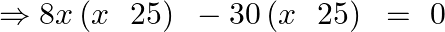 \Rightarrow 8x\left( x~\text{ }25 \right)\text{ }-30\left( x~\text{ }25 \right)\text{ }=\text{ }0