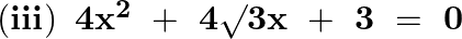 \left( \mathbf{iii} \right)\text{ }\mathbf{4}{{\mathbf{x}}^{\mathbf{2}}}~+~\mathbf{4}\surd \mathbf{3x}~+\text{ }\mathbf{3}\text{ }=\text{ }\mathbf{0}