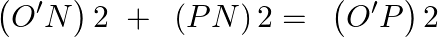 \[\left( O'N \right)2\text{ }+\text{ }\left( PN \right)2=\text{ }\left( O'P \right)2\]