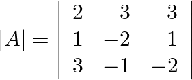 |A|=\left|\begin{array}{rrr}2 & 3 & 3 \\ 1 & -2 & 1 \\ 3 & -1 & -2\end{array}\right|