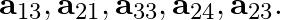 \mathbf{a}_{13}, \mathbf{a}_{21}, \mathbf{a}_{33}, \mathbf{a}_{24}, \mathbf{a}_{23} .