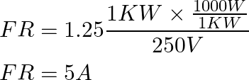 \[\begin{aligned} &F R=1.25 \frac{1 K W \times \frac{1000 W}{1 K W}}{250 V} \\ &F R=5 A \end{aligned}\]