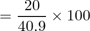 \[ = \frac{{20}}{{40.9}} \times 100\]