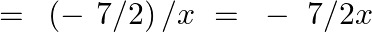 \[=\text{ }\left( -\text{ }7/2 \right)/x\text{ }=\text{ }-\text{ }7/2x\]