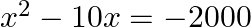 {{x}^{2}}-10x=-2000