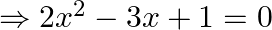 \Rightarrow 2 x^{2}-3 x+1=0