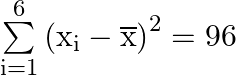 \sum\limits_{{\text{i}} = 1}^6 {{{\left( {{{\text{x}}_{\text{i}}} - \overline {\text{x}} } \right)}^2}}  = 96