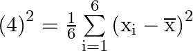 {\left( 4 \right)^2} = \frac{1}{6}\sum\limits_{{\text{i}} = 1}^6 {{{\left( {{{\text{x}}_{\text{i}}} - \overline {\text{x}} } \right)}^2}}