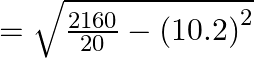 = \sqrt {\frac{{2160}}{{20}} - {{(10.2)}^2}}