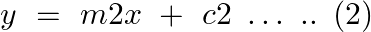 \[y\text{ }=\text{ }m2x\text{ }+\text{ }c2\text{ }\ldots \text{ }..\text{ }\left( 2 \right)\]