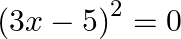 {{\left( 3x-5 \right)}^{2}}=0