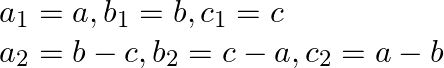 \begin{array}{l} a_{1}=a, b_{1}=b, c_{1}=c \\ a_{2}=b-c, b_{2}=c-a, c_{2}=a-b \end{array}