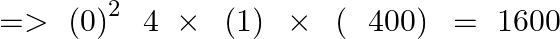 =>\text{ }{{\left( 0 \right)}^{2}}~\text{ }4\text{ }\times \text{ }\left( 1 \right)\text{ }\times \text{ }\left( \text{ }\text{ }400 \right)\text{ }=\text{ }1600