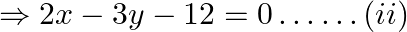 \Rightarrow 2 x-3 y-12=0\dots \dots(ii)