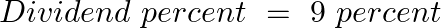 \[Dividend\text{ }percent\text{ }=\text{ }9\text{ }percent\]