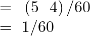 \[\begin{array}{*{35}{l}} =\text{ }\left( 5\text{ }\text{ }4 \right)/60  \\ =\text{ }1/60  \\ \end{array}\]