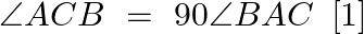 \[\angle ACB\text{ }=\text{ }90\angle BAC\text{ }\left[ 1 \right]\]