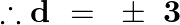 \[\therefore \mathbf{d}\text{ }=\text{ }\pm \text{ }\mathbf{3}\]