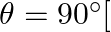 \theta=90^{\circ}[