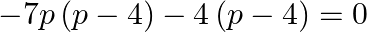 -7p\left( p-4 \right)-4\left( p-4 \right)=0