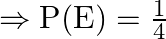 \Rightarrow \mathrm{P}(\mathrm{E})=\frac{1}{4}