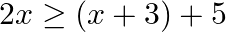 \[2x\ge (x+3)+5\]