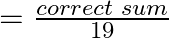 = \frac{{correct{\text{ }}sum}}{{19}}