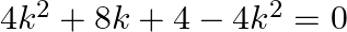 4{{k}^{2}}+8k+4-4{{k}^{2}}=0