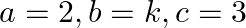 a=2,b=k,c=3