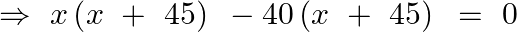 \Rightarrow ~x\left( x~+\text{ }45 \right)\text{ }-40\left( x~+\text{ }45 \right)\text{ }=\text{ }0