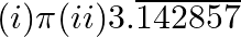 (i)\pi (ii)3.\overline{142857}