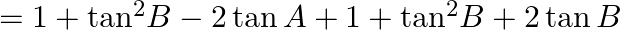 =1+{{\tan }^{2}}B-2\tan A+1+{{\tan }^{2}}B+2\tan B