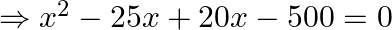 \Rightarrow x^{2}-25 x+20 x-500=0