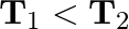 \mathbf{T}_{1}<\mathbf{T}_{2}