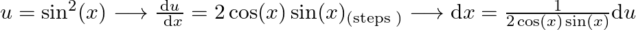 u=\sin ^{2}(x) \longrightarrow \frac{\mathrm{d} u}{\mathrm{~d} x}=2 \cos (x) \sin (x)_{(\text {steps })} \longrightarrow \mathrm{d} x=\frac{1}{2 \cos (x) \sin (x)} \mathrm{d} u