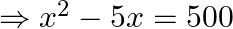 \Rightarrow x^{2}-5 x=500