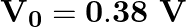 \mathbf{V}_{\mathbf{0}}=\mathbf{0 . 3 8} \mathbf{~ V}