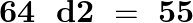 \[\mathbf{64}\text{ }\text{ }\mathbf{d2}\text{ }=\text{ }\mathbf{55}\]