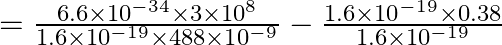 =\frac{6.6 \times 10^{-34} \times 3 \times 10^{8}}{1.6 \times 10^{-19} \times 488 \times 10^{-9}}-\frac{1.6 \times 10^{-19} \times 0.38}{1.6 \times 10^{-19}}