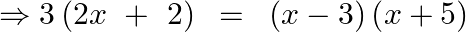 \Rightarrow 3\left( 2x~+~2 \right)\text{ }=\text{ }\left( x-3 \right)\left( x+5 \right)