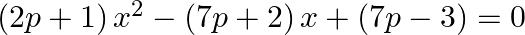 \left( 2p+1 \right){{x}^{2}}-\left( 7p+2 \right)x+\left( 7p-3 \right)=0