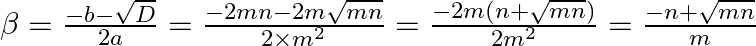 \beta=\frac{-b-\sqrt{D}}{2 a}=\frac{-2 m n-2 m \sqrt{m n}}{2 \times m^{2}}=\frac{-2 m(n+\sqrt{m n})}{2 m^{2}}=\frac{-n+\sqrt{m n}}{m}