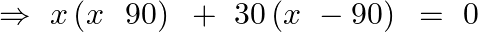 \Rightarrow ~x\left( x~\text{ }90 \right)~+\text{ }30\left( x~-90 \right)\text{ }=\text{ }0