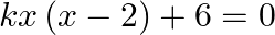 kx\left( x-2 \right)+6=0