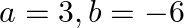 a=3, b=-6