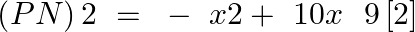 \[\left( PN \right)2\text{ }=\text{ }-\text{ }x2+\text{ }10x\text{ }\text{ }9\left[ 2 \right]\]