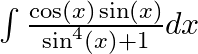 \int \frac{\cos (x) \sin (x)}{\sin ^{4}(x)+1} d x