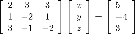 \left[\begin{array}{ccc}2 & 3 & 3 \\ 1 & -2 & 1 \\ 3 & -1 & -2\end{array}\right]\left[\begin{array}{l}x \\ y \\ z\end{array}\right]=\left[\begin{array}{l}5 \\ -4 \\ 3\end{array}\right]